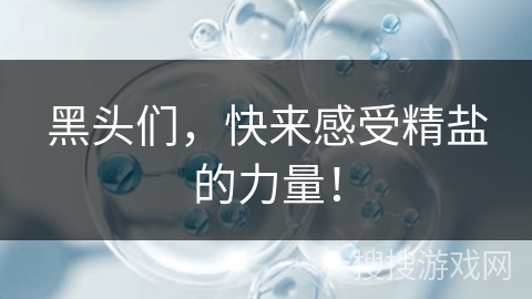 黑头们,快来感受精盐的力量!