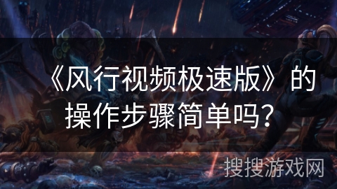 《风行视频极速版》的操作步骤简单吗? 《风行视频极速版》的操作步骤简单吗?
