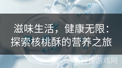 滋味生活，健康无限：探索核桃酥的营养之旅