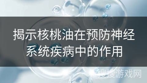 揭示核桃油在预防神经系统疾病中的作用