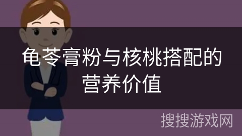 龟苓膏粉与核桃搭配的营养价值