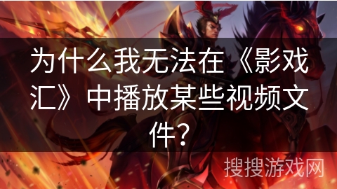 为什么我无法在《影戏汇》中播放某些视频文件? 为什么我无法在《影戏汇》中播放某些视频文件?