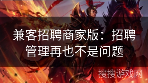 兼客招聘商家版:招聘管理再也不是问题 兼客招聘商家版:招聘管理再也不是问题
