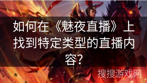 如何在《魅夜直播》上找到特定类型的直播内容？