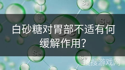 白砂糖对胃部不适有何缓解作用？