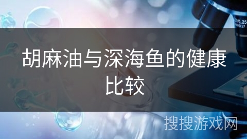 胡麻油与深海鱼的健康比较