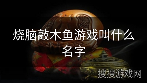 烧脑敲木鱼游戏叫什么名字 烧脑敲木鱼游戏叫什么名字