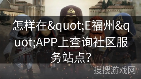 怎样在"E福州"APP上查询社区服务站点？