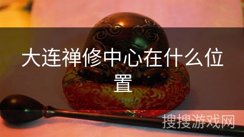 大连禅修中心在什么位置
