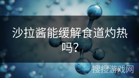 沙拉酱能缓解食道灼热吗？