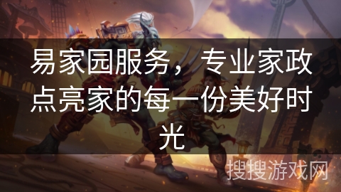 易家园服务,专业家政点亮家的每一份美好时光 易家园服务,专业家政点亮家的每一份美好时光