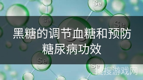 黑糖的调节血糖和预防糖尿病功效