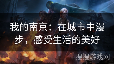 我的南京：在城市中漫步，感受生活的美好