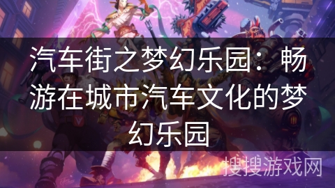 汽车街之梦幻乐园:畅游在城市汽车文化的梦幻乐园 汽车街之梦幻乐园:畅游在城市汽车文化的梦幻乐园