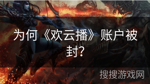 为何《欢云播》账户被封? 为何《欢云播》账户被封?