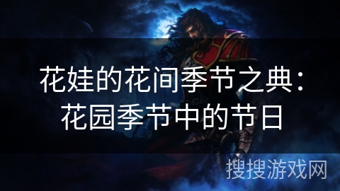 花娃的花间季节之典:花园季节中的节日 花娃的花间季节之典:花园季节中的节日