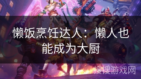 懒饭烹饪达人：懒人也能成为大厨