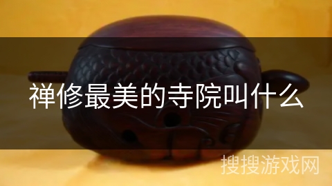 禅修最美的寺院叫什么 禅修最美的寺院叫什么