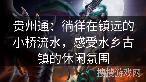 贵州通:徜徉在镇远的小桥流水,感受水乡古镇的休闲氛围 贵州通:徜徉在镇远的小桥流水,感受水乡古镇的休闲氛围