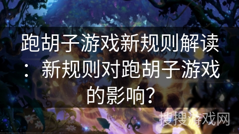 跑胡子游戏新规则解读：新规则对跑胡子游戏的影响？