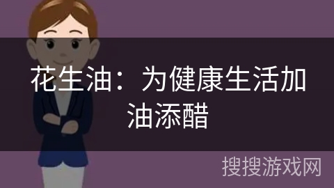 花生油：为健康生活加油添醋