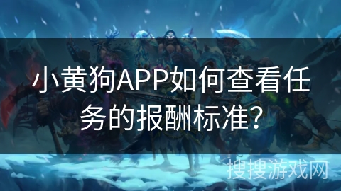 小黄狗APP如何查看任务的报酬标准? 小黄狗APP如何查看任务的报酬标准?