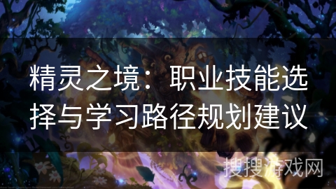 精灵之境：职业技能选择与学习路径规划建议