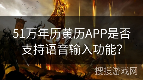 51万年历黄历APP是否支持语音输入功能? 51万年历黄历APP是否支持语音输入功能?
