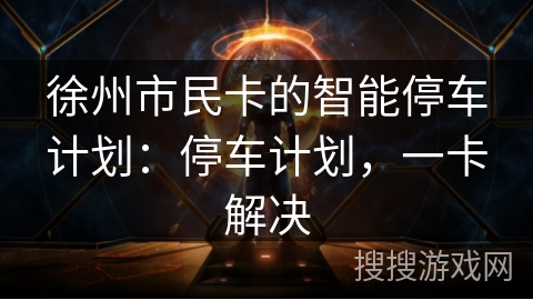 徐州市民卡的智能停车计划：停车计划，一卡解决