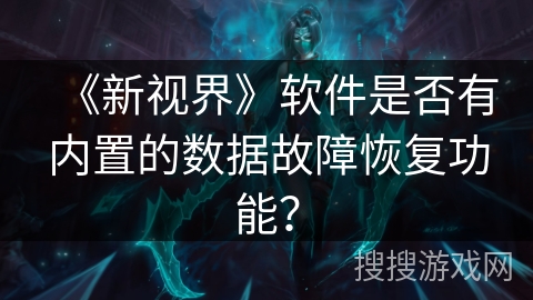 《新视界》软件是否有内置的数据故障恢复功能? 《新视界》软件是否有内置的数据故障恢复功能?