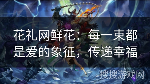 花礼网鲜花:每一束都是爱的象征,传递幸福 花礼网鲜花:每一束都是爱的象征,传递幸福