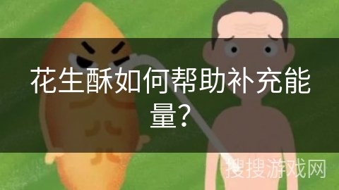花生酥如何帮助补充能量?