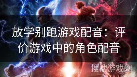 放学别跑游戏配音:评价游戏中的角色配音 放学别跑游戏配音:评价游戏中的角色配音