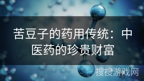 苦豆子的药用传统:中医药的珍贵财富