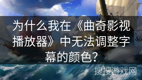为什么我在《曲奇影视播放器》中无法调整字幕的颜色? 为什么我在《曲奇影视播放器》中无法调整字幕的颜色?