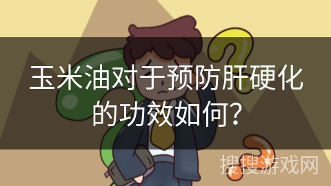 玉米油对于预防肝硬化的功效如何?