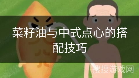 菜籽油与中式点心的搭配技巧