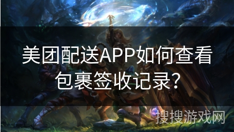 美团配送APP如何查看包裹签收记录? 美团配送APP如何查看包裹签收记录?