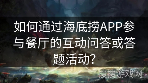 如何通过海底捞APP参与餐厅的互动问答或答题活动？