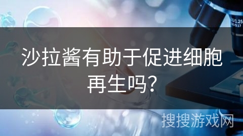 沙拉酱有助于促进细胞再生吗?