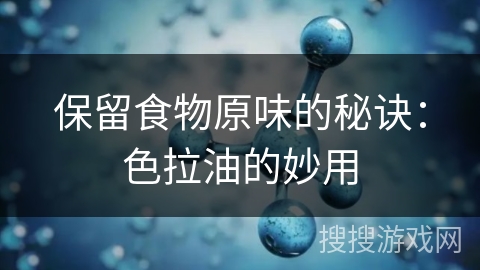保留食物原味的秘诀:色拉油的妙用