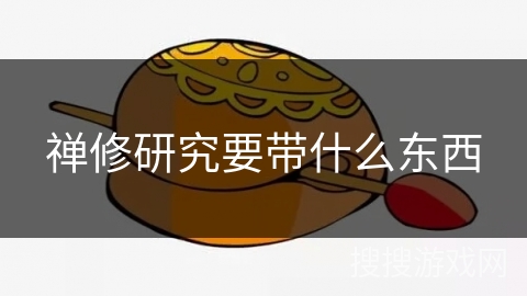 禅修研究要带什么东西 禅修研究要带什么东西