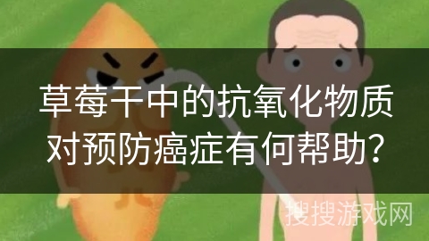 草莓干中的抗氧化物质对预防癌症有何帮助?