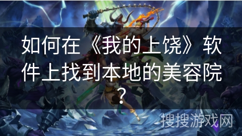如何在《我的上饶》软件上找到本地的美容院? 如何在《我的上饶》软件上找到本地的美容院?