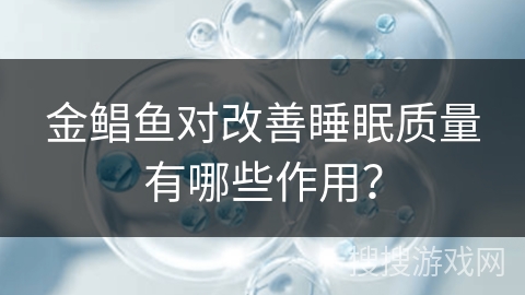 金鲳鱼对改善睡眠质量有哪些作用？