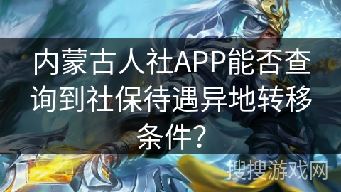 内蒙古人社APP能否查询到社保待遇异地转移条件? 内蒙古人社APP能否查询到社保待遇异地转移条件?