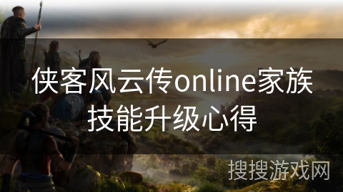 侠客风云传online家族技能升级心得