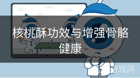 核桃酥功效与增强骨骼健康