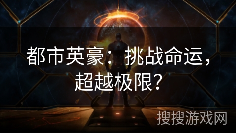 都市英豪:挑战命运,超越极限? 都市英豪:挑战命运,超越极限?