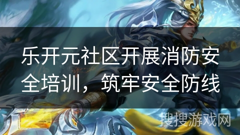 乐开元社区开展消防安全培训,筑牢安全防线 乐开元社区开展消防安全培训,筑牢安全防线